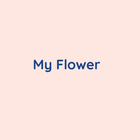 My Flower | Boomplay Music