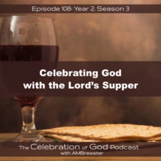 Episode 108: COG 108: Celebrating God with the Lord’s Supper