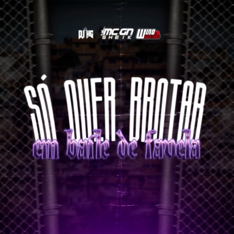SÓ QUER BROTAR EM BAILE DE FAVELA ft. Dj Hg & MC GN SHEIK | Boomplay Music