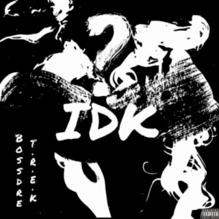 IDK (feat. T.R.E.K)