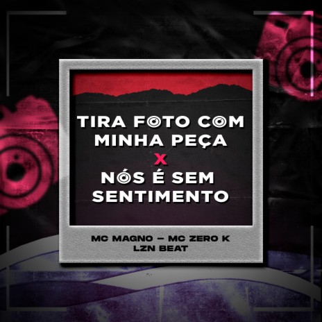 Tira Foto Com Minha Peça X Nós e Sem Sentimento ft. MC ZERO K & LZN BEAT | Boomplay Music