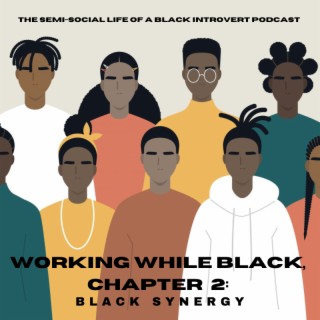 Episode 127: Working While Black (Chapter 2): Black Synergy