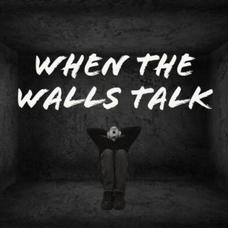 When The Walls Talk