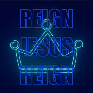 Reign Jesus Reign