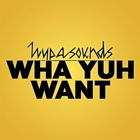 Wha Yuh Want | Boomplay Music