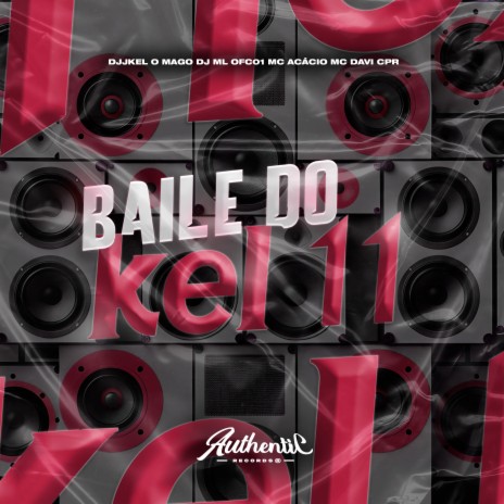 Baile do Kel 11 ft. Mc Acácio, DJJ KEL O MAGO & DJ ML OFC01 | Boomplay Music