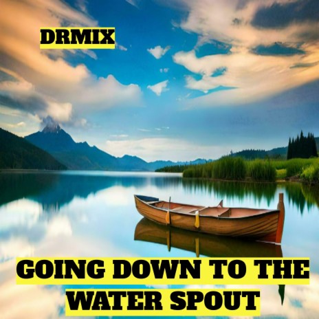 Going Down to the Waterspout | Boomplay Music