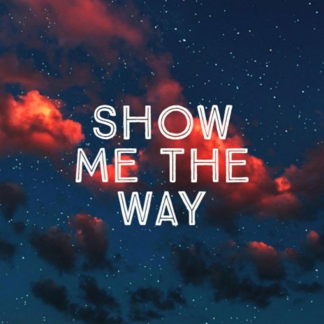 Show Me The Way | Boomplay Music