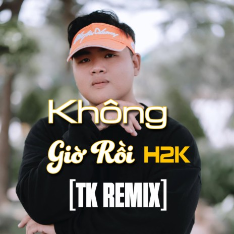 Không Giờ Rồi (TK Remix) ft. TK Entertainment | Boomplay Music