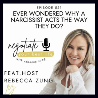 Ever Wondered Why A Narcissist Acts The Way They Do? with Rebecca Zung on Negotiate Your Best Life #521