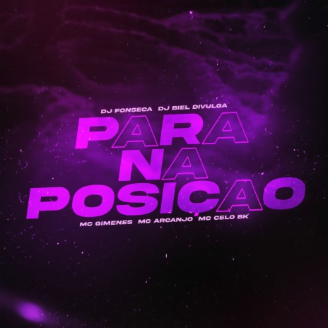 Para na Posição ft. DJ Biel Divulga, MC Gimenes, MC Arcanjo & MC Celo BK | Boomplay Music