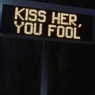 Kiss her, you fool