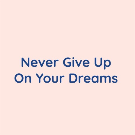 Never Give Up On Your Dreams | Boomplay Music