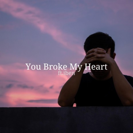 You Broke My Heart ft. iben | Boomplay Music