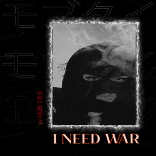 I NEED WAR