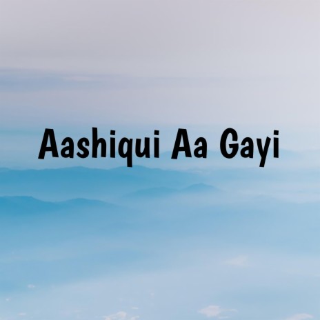 Aashiqui Aa Gayi | Boomplay Music