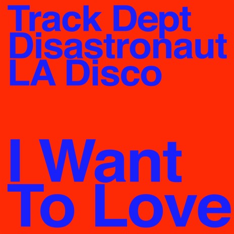 I Want to Love ft. Disastronaut & Track Dept