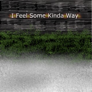 I FEEL SOME KINDA WAY lyrics | Boomplay Music