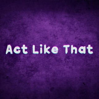 Act Like That lyrics | Boomplay Music