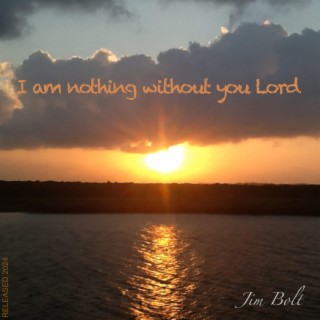 I am nothing without you Lord