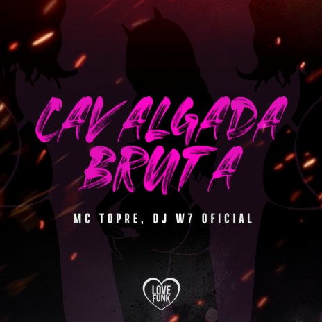 Cavalgada Bruta ft. Love Funk & DJ W7 OFICIAL | Boomplay Music