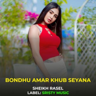 Bondhu Amar Khub Seyana