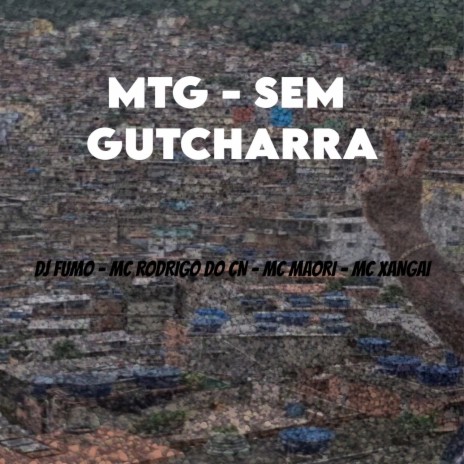 MTG - SEM GUTCHARRA ft. Mc Rodrigo do CN, Mc Maori & Mc Xangai | Boomplay Music