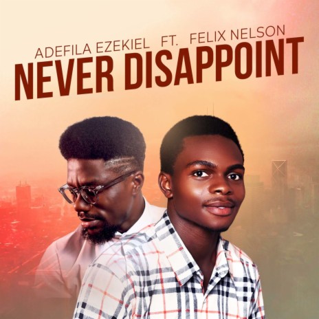 NEVER DISAPPOINT ft. Felix Nelson | Boomplay Music