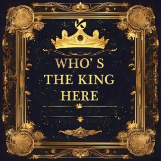 Who's The King Here