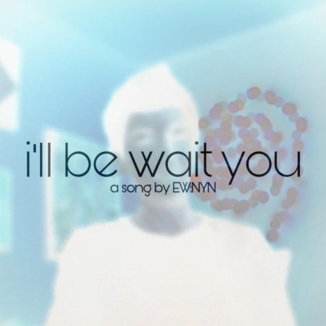 i'll be wait you