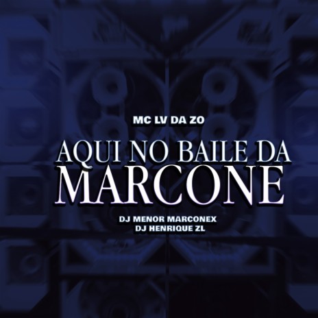 Aqui no Baile da Marcone ft. Tropa da W&S, Dj Menor Marconex & DJ HENRIQUE ZL | Boomplay Music