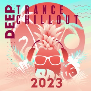 Deep Trance Chillout 2023: Top EDM - Electonic Dance Music Playlist