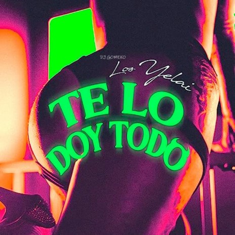 Te Lo Doy Todo ft. Dj Gomeko | Boomplay Music