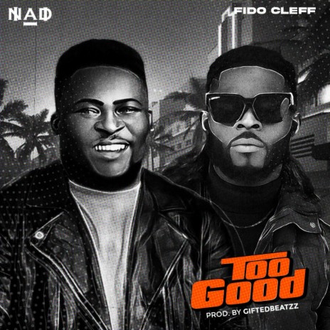 TOO GOOD ft. FIDO CLEFF | Boomplay Music