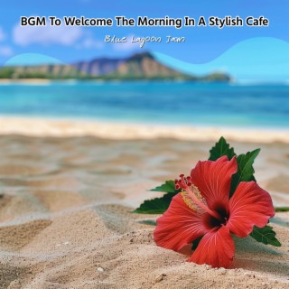 BGM To Welcome The Morning In A Stylish Cafe