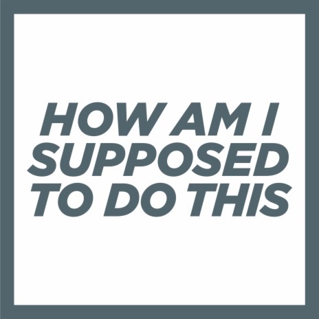 How Am I Supposed to Do This | Boomplay Music