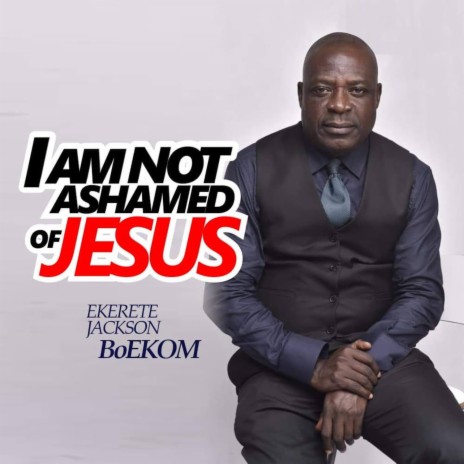 I Am Not Ashamed Of Jesus | Boomplay Music