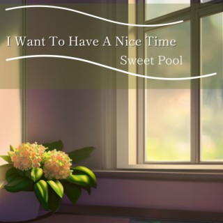 I Want To Have A Nice Time