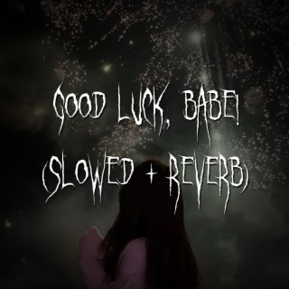 good luck, babe! (slowed + reverb)