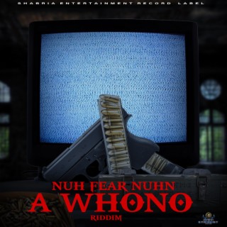 nuh fear nuhn a whono riddim