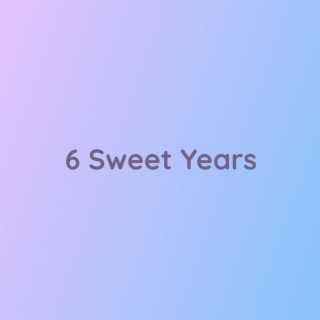 6 Sweet Years