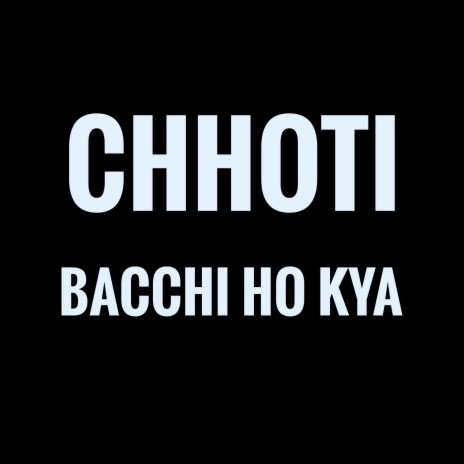 Chhoti Bacchi Ho Kya