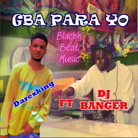 Gba Para Yo ft. Darex King & DJ Banger | Boomplay Music