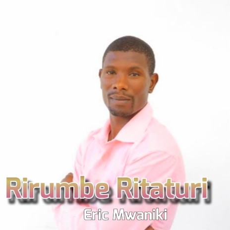 Rirumbe Ritaturi ft. Eric Mwaniki | Boomplay Music