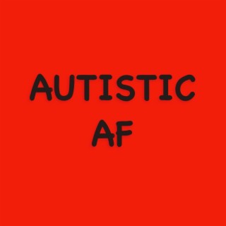 AUTISTIC AF