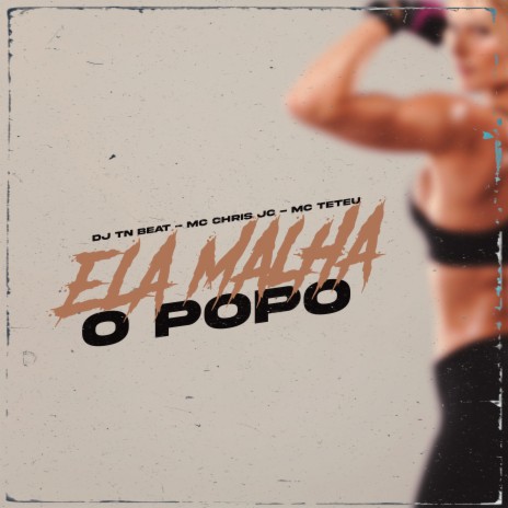 Ela Malha o Popo ft. MC Teteu & MC Chris JC | Boomplay Music