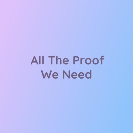 All The Proof We Need | Boomplay Music