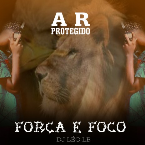 Força e Foco ft. A R PROTEGIDO | Boomplay Music