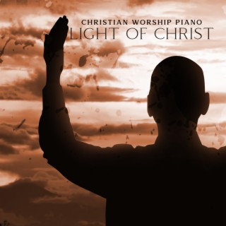 Christian Worship Piano: Light of Christ, Peaceful Sleep & Relaxation Music