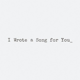 I Wrote a Song for You_ lyrics | Boomplay Music